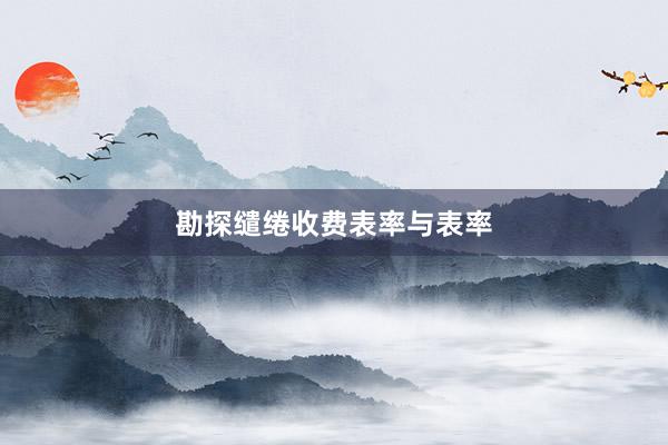 勘探缱绻收费表率与表率